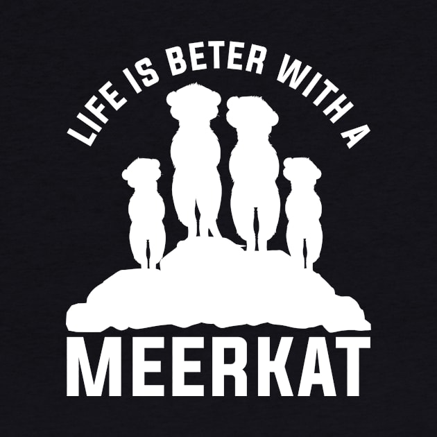 Life Is Better With A Meerkat by shirtsyoulike